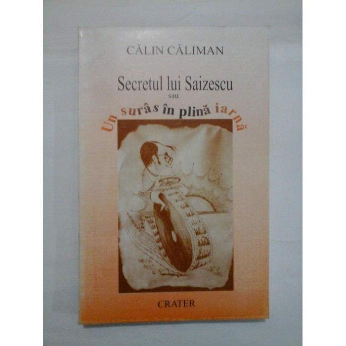  Secretul  lui  Saizescu  sau  Un suras  in  plina  iarna  -  CALIN  CALIMAN 
